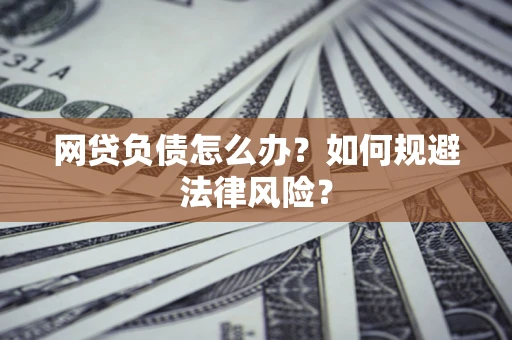北京网贷负债怎么办？如何规避法律风险？