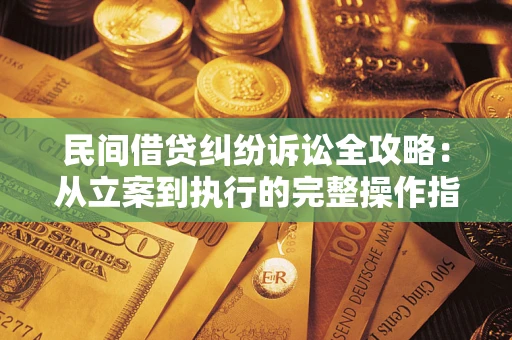 北京民间借贷纠纷诉讼全攻略：从立案到执行的完整操作指南