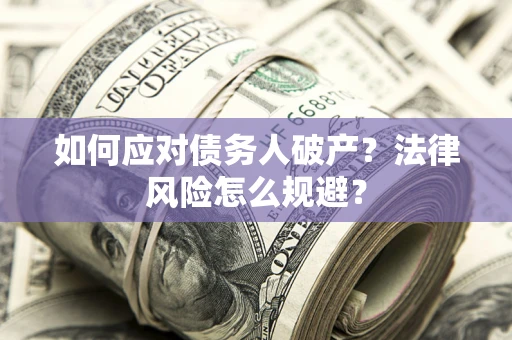 北京如何应对债务人破产？法律风险怎么规避？