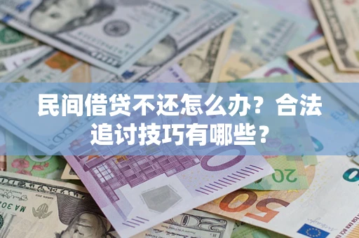 北京民间借贷不还怎么办？合法追讨技巧有哪些？