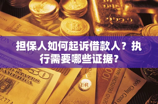 北京担保人如何起诉借款人？执行需要哪些证据？