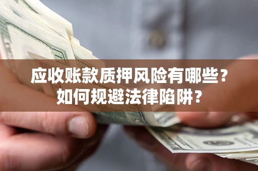 北京应收账款质押风险有哪些？如何规避法律陷阱？
