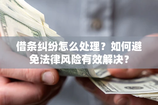 北京借条纠纷怎么处理？如何避免法律风险有效解决？