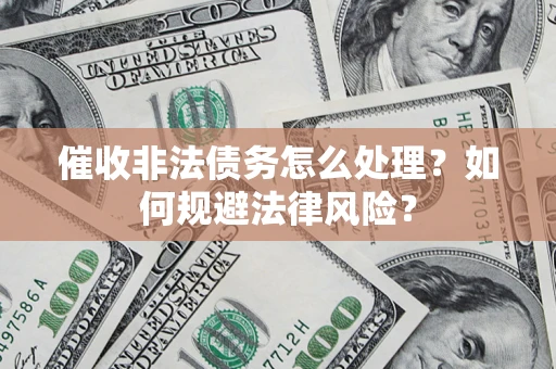 北京催收非法债务怎么处理？如何规避法律风险？
