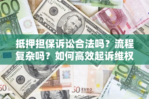 北京抵押担保诉讼合法吗？流程复杂吗？如何高效起诉维权？