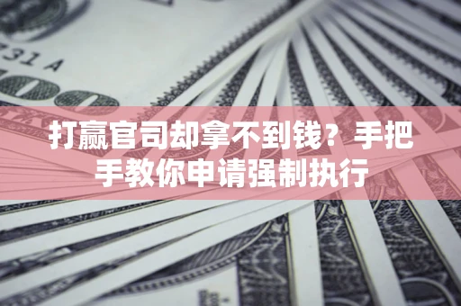 北京打赢官司却拿不到钱？手把手教你申请强制执行