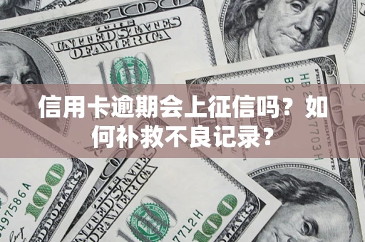 北京信用卡逾期会上征信吗？如何补救不良记录？