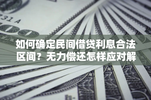 北京如何确定民间借贷利息合法区间？无力偿还怎样应对解决法门？