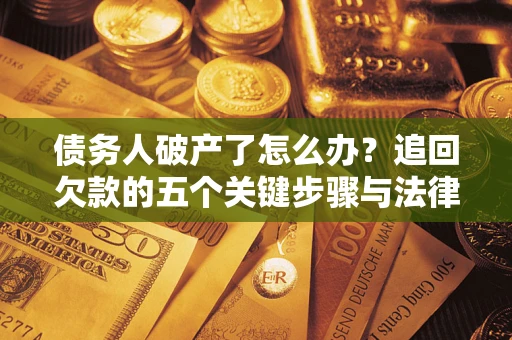 北京债务人破产了怎么办？追回欠款的五个关键步骤与法律策略