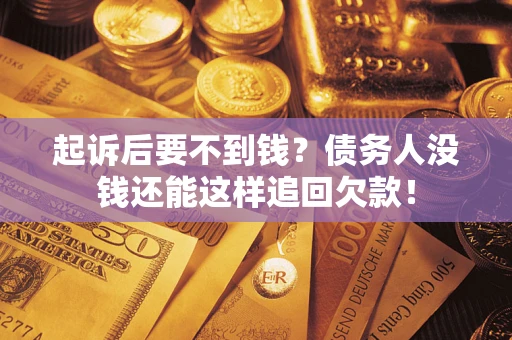 北京起诉后要不到钱？债务人没钱还能这样追回欠款！