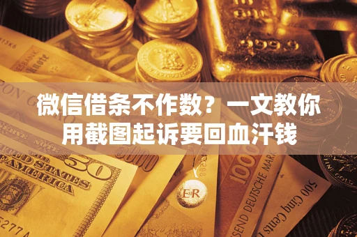 北京微信借条不作数？一文教你用截图起诉要回血汗钱