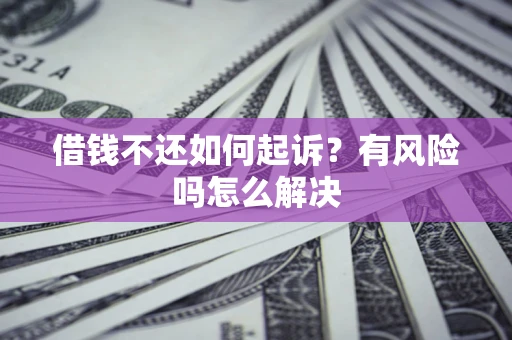 北京借钱不还如何起诉？有风险吗怎么解决