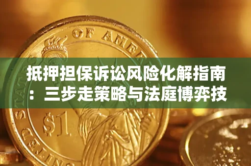北京抵押担保诉讼风险化解指南：三步走策略与法庭博弈技巧