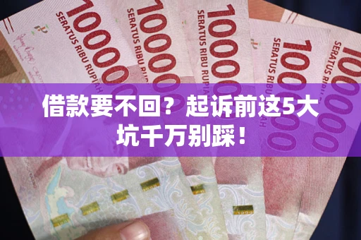 北京借款要不回？起诉前这5大坑千万别踩！