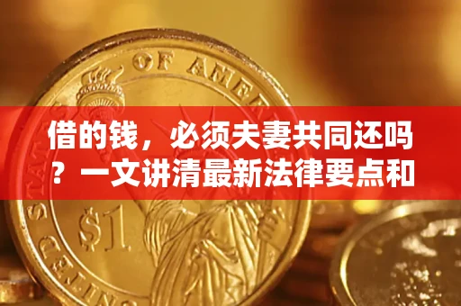 北京借的钱，必须夫妻共同还吗？一文讲清最新法律要点和避坑指南