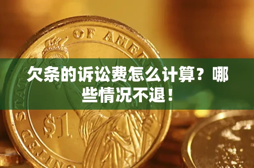 北京欠条的诉讼费怎么计算?哪些情况不退! 北京欠条的诉讼费怎么计算?哪些情况不退!
