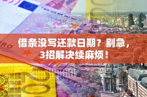 北京借条没写还款日期？别急，3招解决续麻烦！
