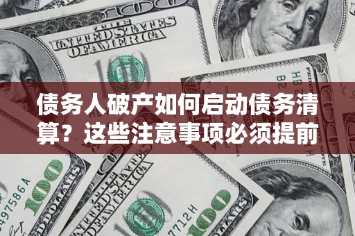北京债务人破产如何启动债务清算？这些注意事项必须提前知道