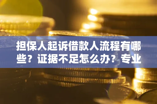 北京担保人起诉借款人流程有哪些？证据不足怎么办？专业律师解答