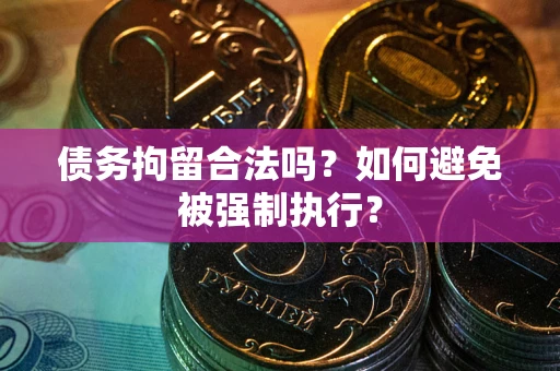 北京债务拘留合法吗？如何避免被强制执行？