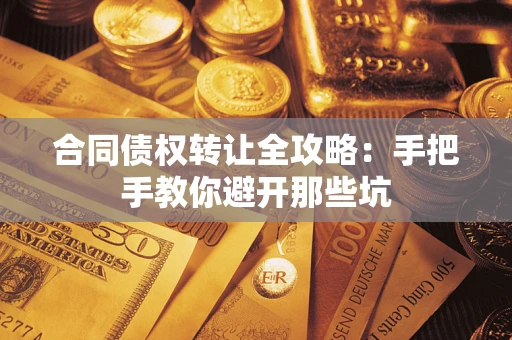 北京合同债权转让全攻略：手把手教你避开那些坑