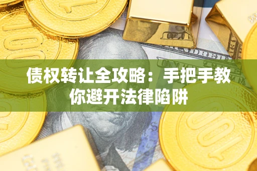 北京债权转让全攻略：手把手教你避开法律陷阱