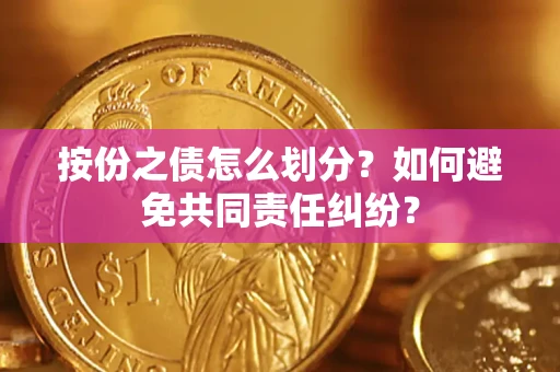 北京按份之债怎么划分？如何避免共同责任纠纷？