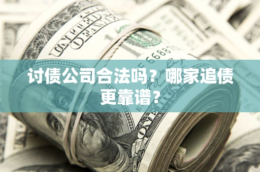 北京讨债公司合法吗？哪家追债更靠谱？