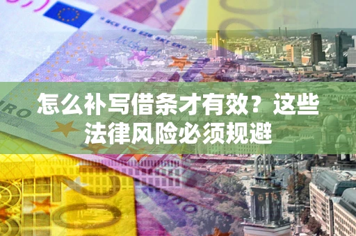 北京怎么补写借条才有效？这些法律风险必须规避