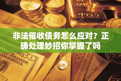北京非法催收债务怎么应对？正确处理妙招你掌握了吗