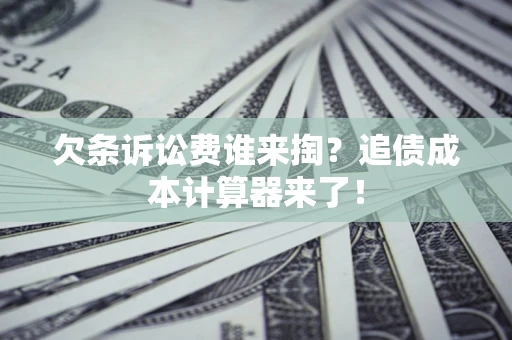 北京欠条诉讼费谁来掏？追债成本计算器来了！