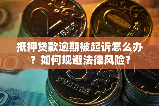 北京抵押贷款逾期被起诉怎么办？如何规避法律风险？