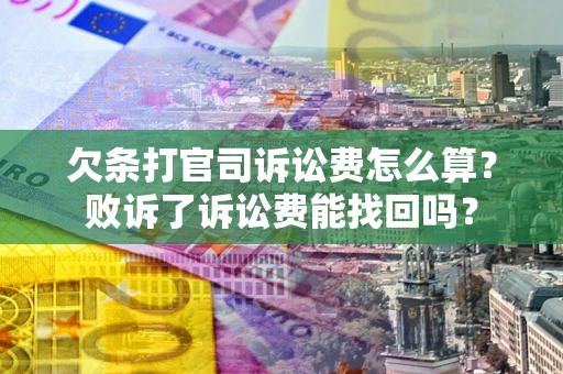 北京欠条打官司诉讼费怎么算？败诉了诉讼费能找回吗？