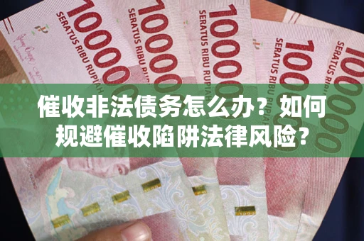 北京催收非法债务怎么办？如何规避催收陷阱法律风险？