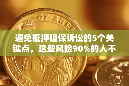 北京避免抵押担保诉讼的5个关键点，这些风险90%的人不知道！