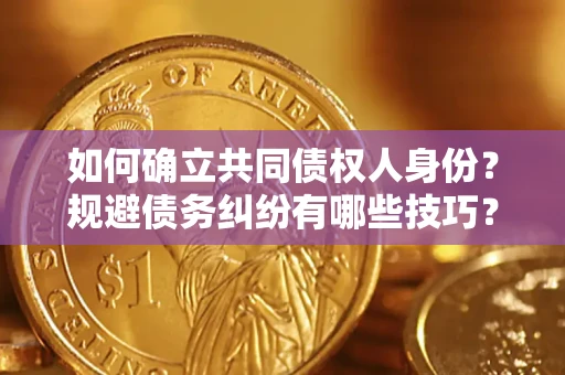 北京如何确立共同债权人身份？规避债务纠纷有哪些技巧？