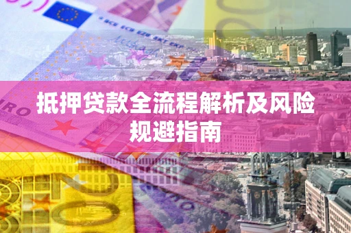 北京抵押贷款全流程解析及风险规避指南