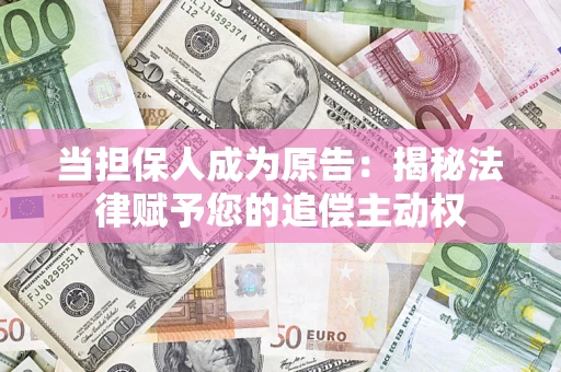 北京当担保人成为原告:揭秘法律赋予您的追偿主动权 北京当担保人成为原告:揭秘法律赋予您的追偿主动权