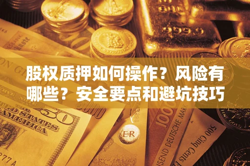 北京股权质押如何操作？风险有哪些？安全要点和避坑技巧？