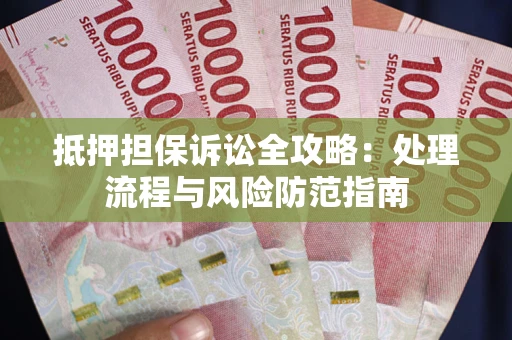 北京抵押担保诉讼全攻略：处理流程与风险防范指南