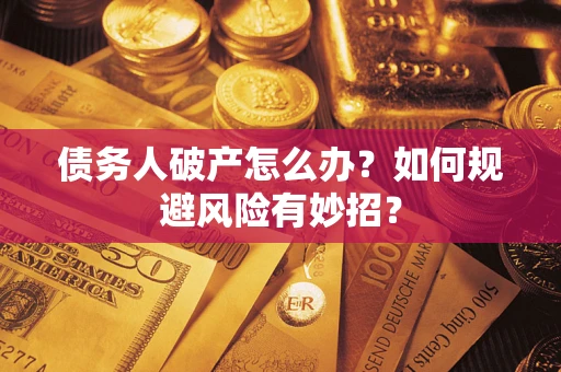 北京债务人破产怎么办？如何规避风险有妙招？