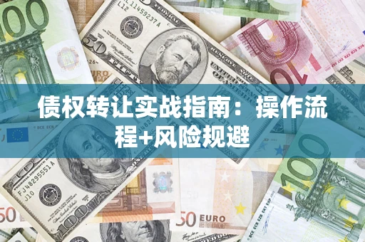 北京债权转让实战指南：操作流程+风险规避