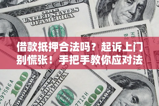 北京借款抵押合法吗？起诉上门别慌张！手把手教你应对法律程序