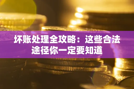 北京坏账处理全攻略：这些合法途径你一定要知道