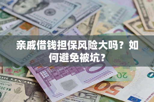 北京亲戚借钱担保风险大吗？如何避免被坑？