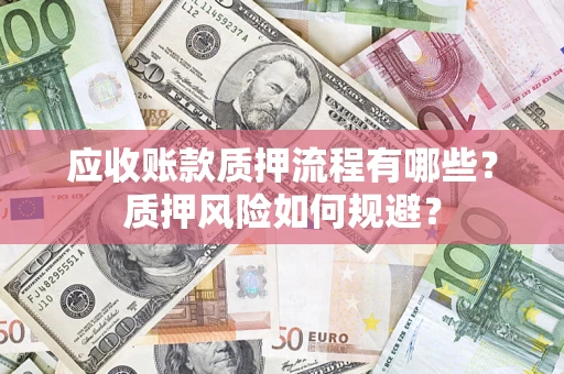 北京应收账款质押流程有哪些？质押风险如何规避？
