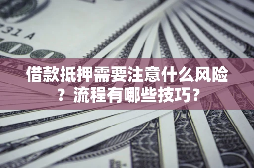 北京借款抵押需要注意什么风险？流程有哪些技巧？