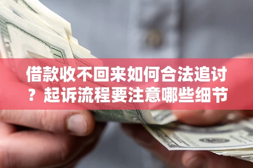 北京借款收不回来如何合法追讨？起诉流程要注意哪些细节？