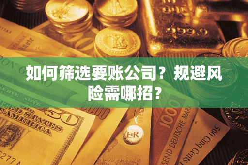 北京如何筛选要账公司？规避风险需哪招？