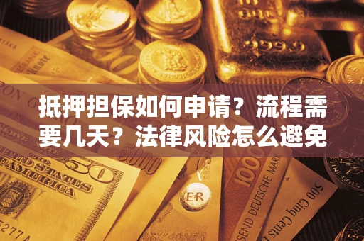 北京抵押担保如何申请？流程需要几天？法律风险怎么避免？避坑指南